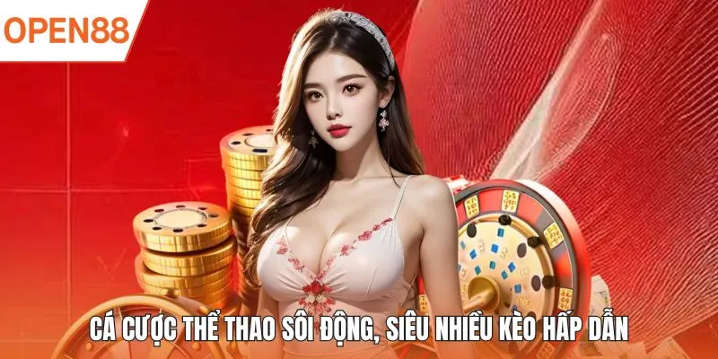 Cá cược thể thao sôi động, siêu nhiều kèo hấp dẫn